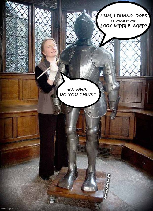 Cash Or Charge? | HMM, I DUNNO...DOES IT MAKE ME LOOK MIDDLE-AGED? SO, WHAT DO YOU THINK? Ron Jensen on FB | image tagged in armor,knight armor,middle age | made w/ Imgflip meme maker