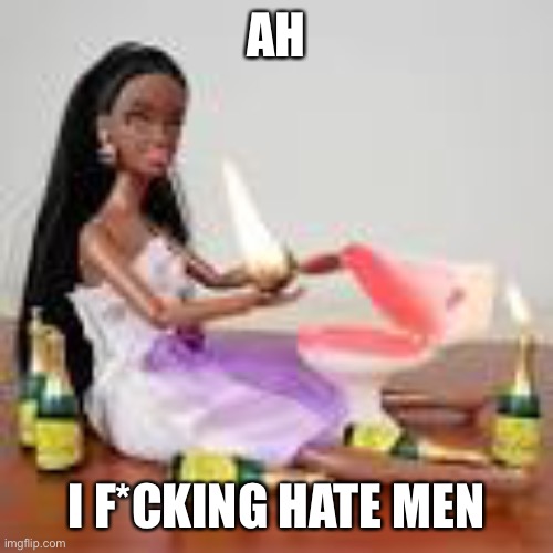 So does Florida man | AH; I F*CKING HATE MEN | image tagged in drunk,doll | made w/ Imgflip meme maker