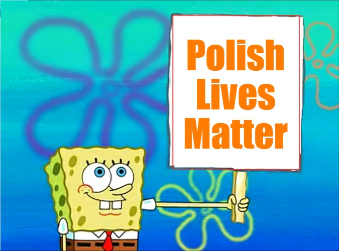 Spongebob with a sign | Polish Lives Matter | image tagged in spongebob with a sign,polish lives matter | made w/ Imgflip meme maker