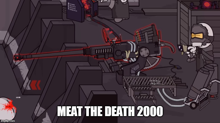 This thing can shoot through walls | MEAT THE DEATH 2000 | made w/ Imgflip meme maker