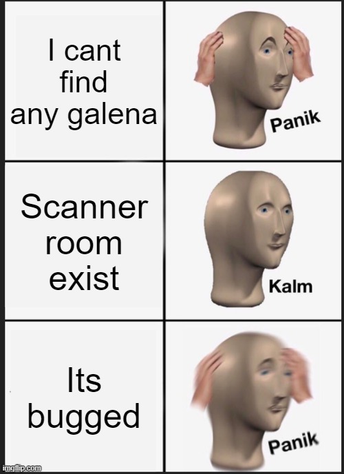 Panik Kalm Panik Meme | I cant find any galena; Scanner room exist; Its bugged | image tagged in memes,panik kalm panik | made w/ Imgflip meme maker