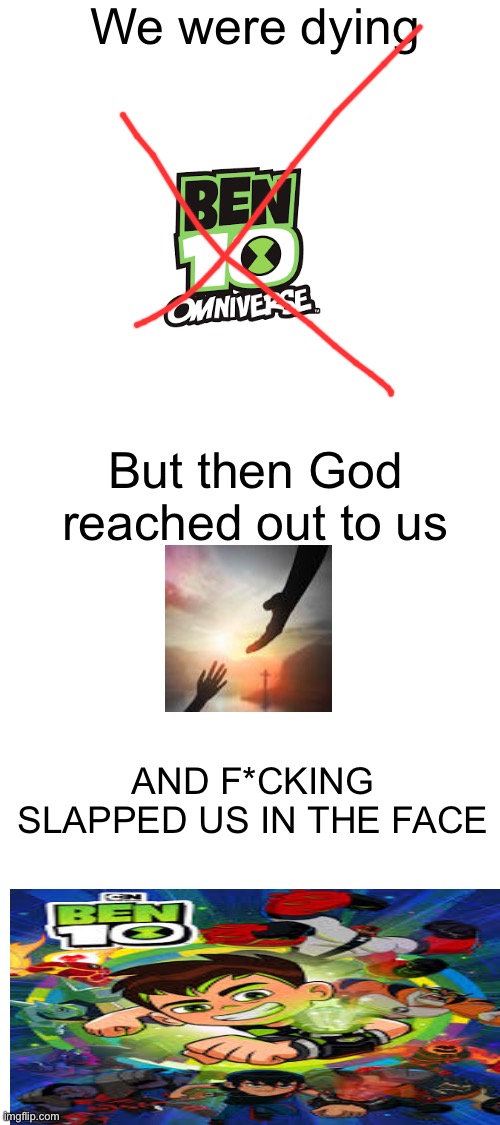 Yes he did | We were dying; But then God reached out to us; AND F*CKING SLAPPED US IN THE FACE | image tagged in blank white template,god,ben 10 | made w/ Imgflip meme maker