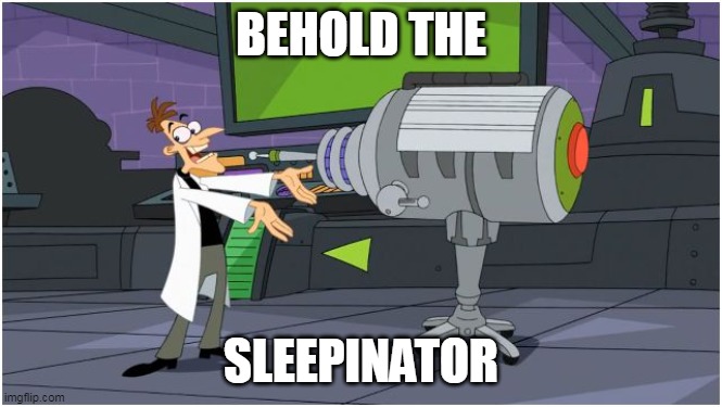 Behold Dr. Doofenshmirtz | BEHOLD THE SLEEPINATOR | image tagged in behold dr doofenshmirtz | made w/ Imgflip meme maker