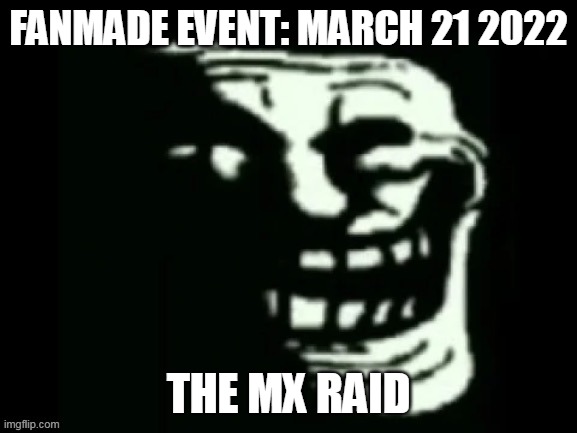 If is not fanmade I am using the death 2000 | FANMADE EVENT: MARCH 21 2022; THE MX RAID | image tagged in trollge | made w/ Imgflip meme maker