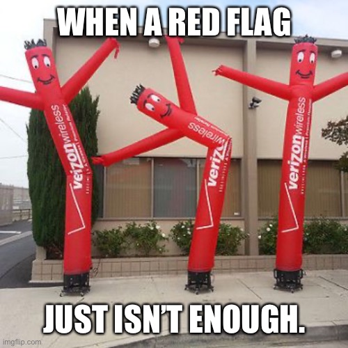 Red Flag 2 |  WHEN A RED FLAG; JUST ISN’T ENOUGH. | image tagged in air dancer,dating,speed dating,online dating,date,flag | made w/ Imgflip meme maker