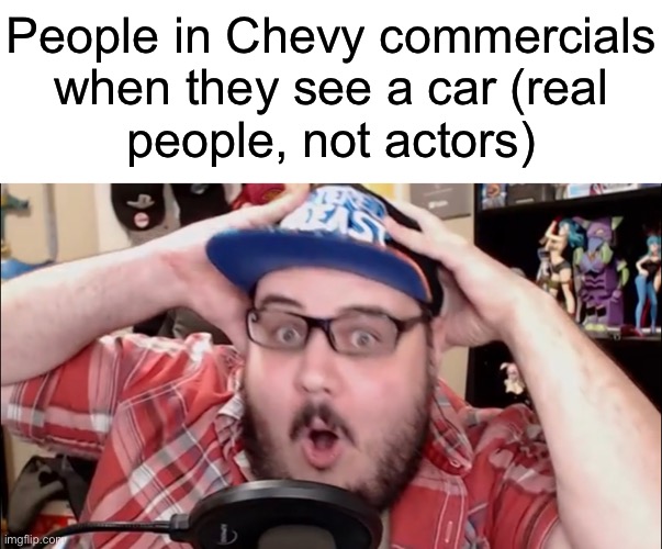 People in Chevy commercials
when they see a car (real
people, not actors) | made w/ Imgflip meme maker