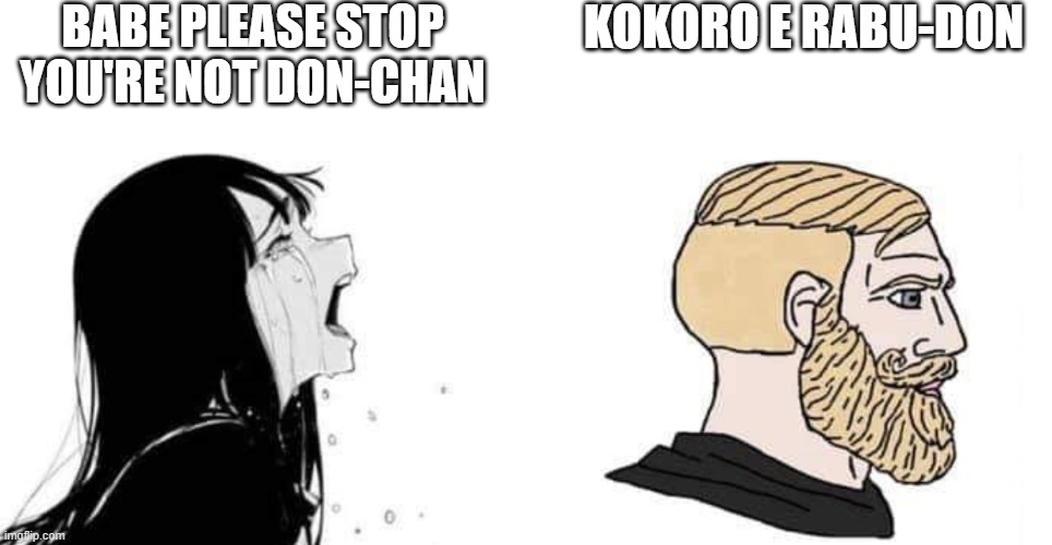 This is just what I heard | BABE PLEASE STOP YOU'RE NOT DON-CHAN; KOKORO E RABU-DON | image tagged in babe please,taiko | made w/ Imgflip meme maker