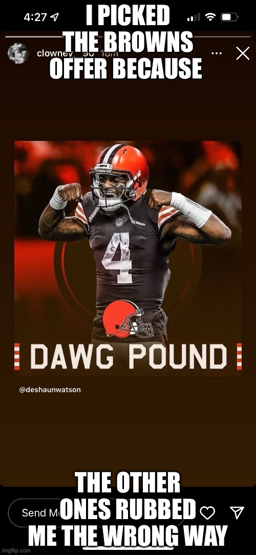 Watson to the Browns |  I PICKED THE BROWNS OFFER BECAUSE; THE OTHER ONES RUBBED ME THE WRONG WAY | image tagged in watson,cleveland browns | made w/ Imgflip meme maker
