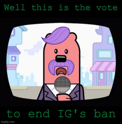 2 days until vote ends
Edit: 1 day left | Well this is the vote; to end IG's ban | image tagged in wuzzleburge news reporter | made w/ Imgflip meme maker
