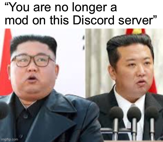 “You are no longer a mod on this Discord server” | made w/ Imgflip meme maker