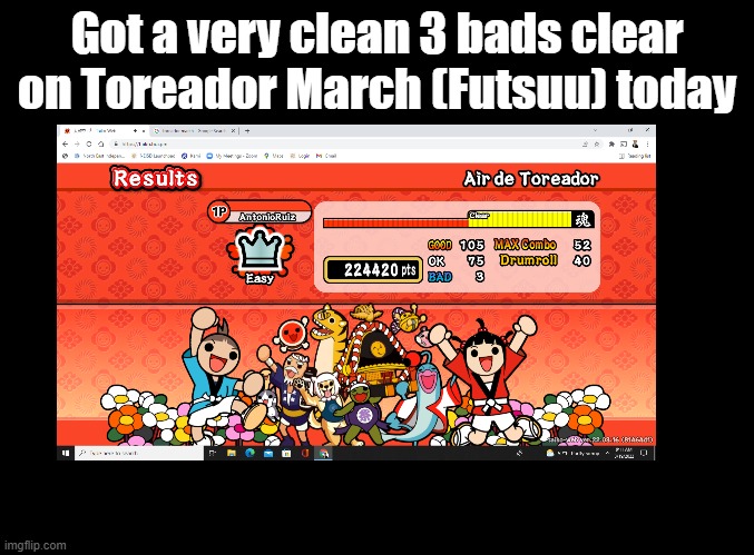 For a while I couldn't even clear FUTSUU. | Got a very clean 3 bads clear on Toreador March (Futsuu) today | image tagged in blank black,taiko | made w/ Imgflip meme maker