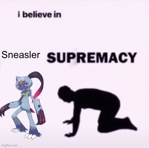 Sneasler!! | Sneasler | image tagged in i believe in supremacy | made w/ Imgflip meme maker