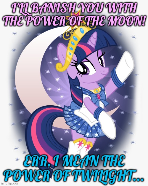 Cosplay twilight | I'LL BANISH YOU WITH THE POWER OF THE MOON! ERR, I MEAN THE POWER OF TWILIGHT... | image tagged in my little pony,twilight sparkle,sailor moon,cosplay,moon | made w/ Imgflip meme maker