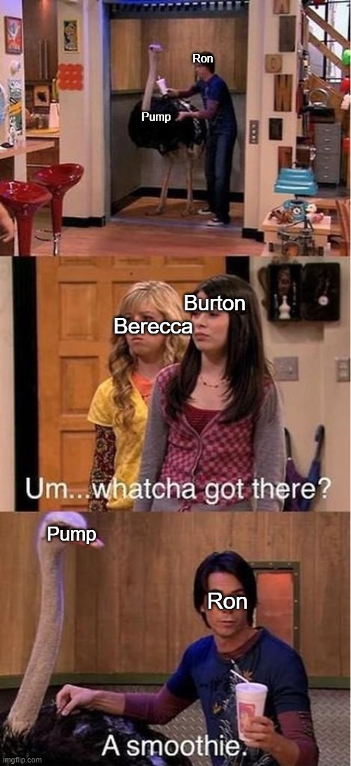Memes with Pump and Ron | Ron; Pump; Burton; Berecca; Pump; Ron | image tagged in um watcha got there a smoothie,ocs,ninjala | made w/ Imgflip meme maker