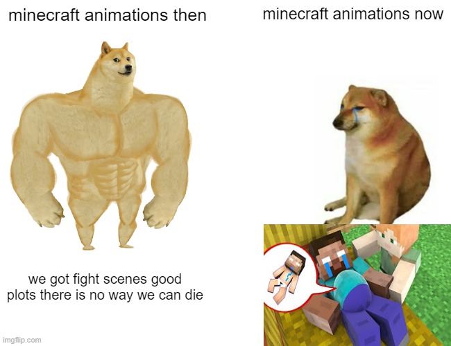 fact or cap | minecraft animations then; minecraft animations now; we got fight scenes good plots there is no way we can die | image tagged in memes,buff doge vs cheems | made w/ Imgflip meme maker