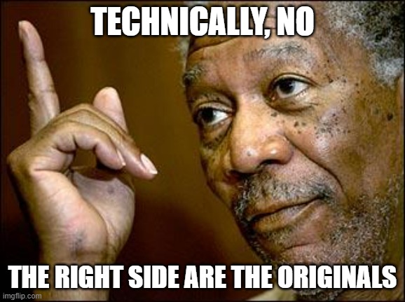 This Morgan Freeman | TECHNICALLY, NO THE RIGHT SIDE ARE THE ORIGINALS | image tagged in this morgan freeman | made w/ Imgflip meme maker
