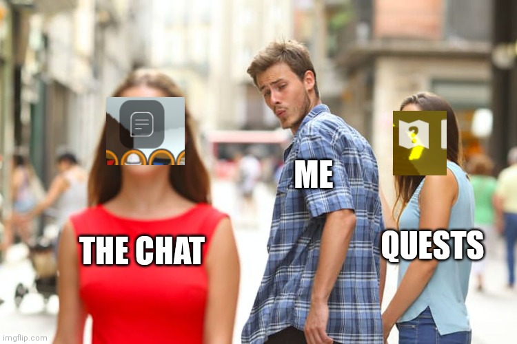 Literally Me Playing BSS | ME; QUESTS; THE CHAT | image tagged in memes | made w/ Imgflip meme maker