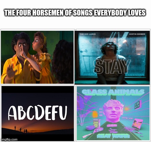I see these all the time | THE FOUR HORSEMEN OF SONGS EVERYBODY LOVES | image tagged in 4 horsemen,abcdefu,we don't talk about bruno,heat waves,stay,encanto | made w/ Imgflip meme maker