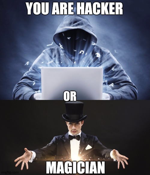 YOU ARE HACKER MAGICIAN OR | image tagged in hacker,magician | made w/ Imgflip meme maker