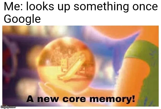 Your ads be like | Me: looks up something once
Google | image tagged in a new core memory,memes,funny,imgflip,google | made w/ Imgflip meme maker