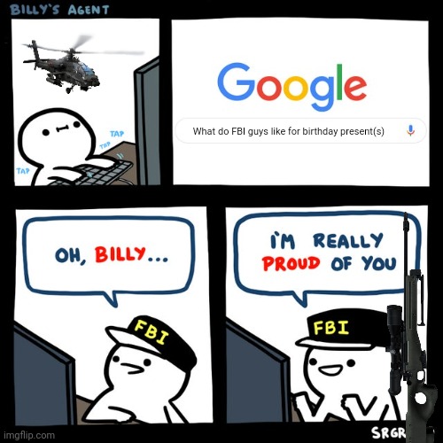 Billy loves FBI guy. Just look at the meme. | What do FBI guys like for birthday present(s) | image tagged in billy's fbi agent | made w/ Imgflip meme maker