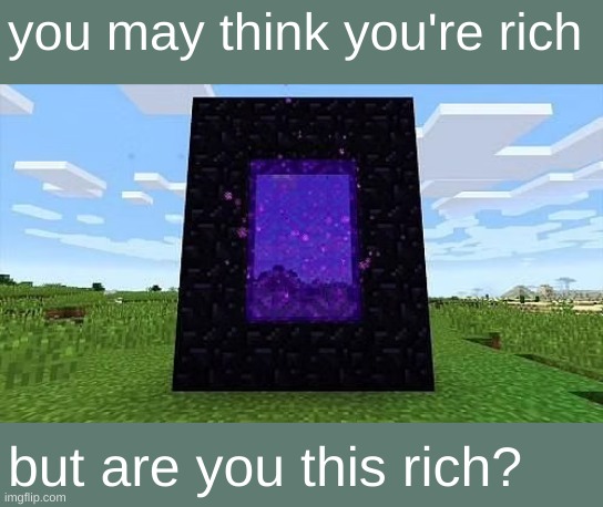 do you play minecraft? | you may think you're rich; but are you this rich? | image tagged in minecraft | made w/ Imgflip meme maker
