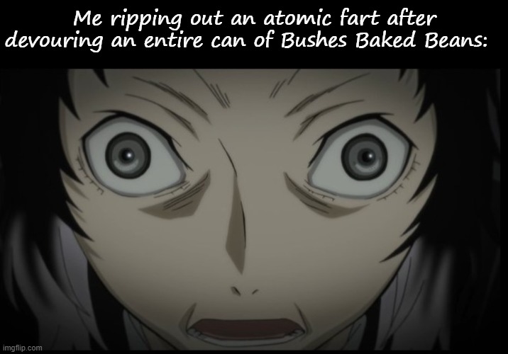 e | Me ripping out an atomic fart after devouring an entire can of Bushes Baked Beans: | image tagged in blank black | made w/ Imgflip meme maker