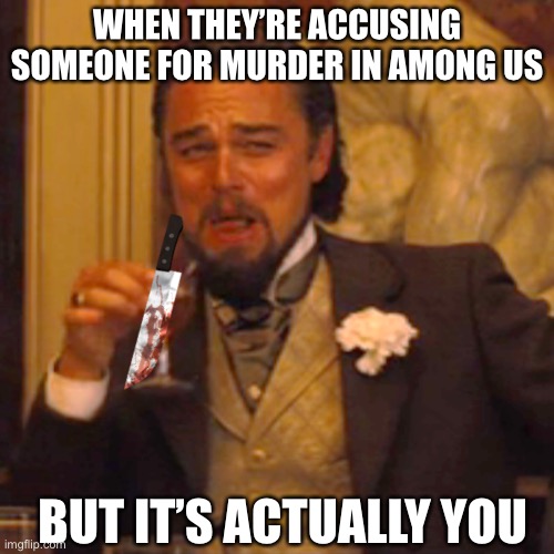 Laughing Leo | WHEN THEY’RE ACCUSING SOMEONE FOR MURDER IN AMONG US; BUT IT’S ACTUALLY YOU | image tagged in memes,laughing leo | made w/ Imgflip meme maker