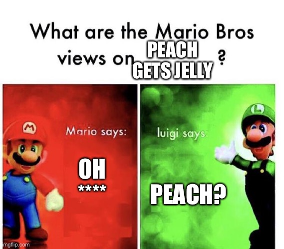 Mario Bros Views | OH **** PEACH? PEACH GETS JELLY | image tagged in mario bros views | made w/ Imgflip meme maker