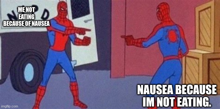 another relatable memeeeee | ME NOT EATING BECAUSE OF NAUSEA; NAUSEA BECAUSE IM NOT EATING. | image tagged in multiple spidermans,funny | made w/ Imgflip meme maker
