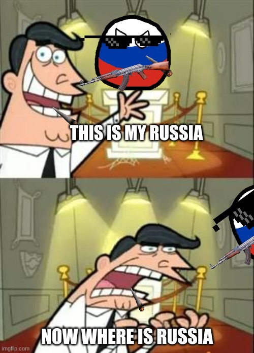 This Is Where I'd Put My Trophy If I Had One Meme | THIS IS MY RUSSIA; NOW WHERE IS RUSSIA | image tagged in memes,this is where i'd put my trophy if i had one | made w/ Imgflip meme maker