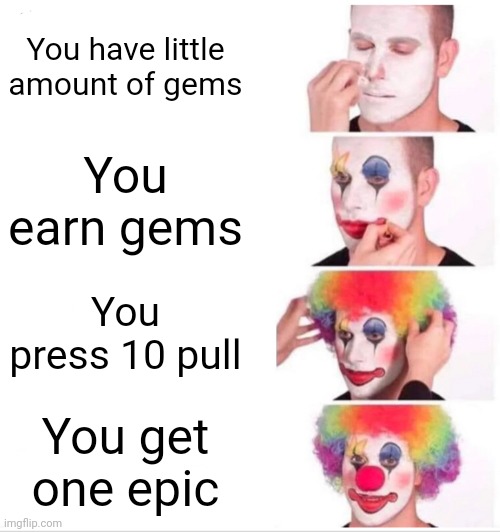 Clown Applying Makeup Meme | You have little amount of gems; You earn gems; You press 10 pull; You get one epic | image tagged in memes,clown applying makeup | made w/ Imgflip meme maker