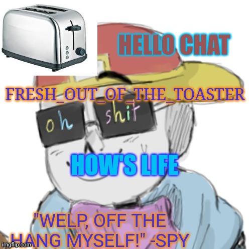 Toaster lol | HELLO CHAT; HOW'S LIFE | image tagged in toaster lol | made w/ Imgflip meme maker