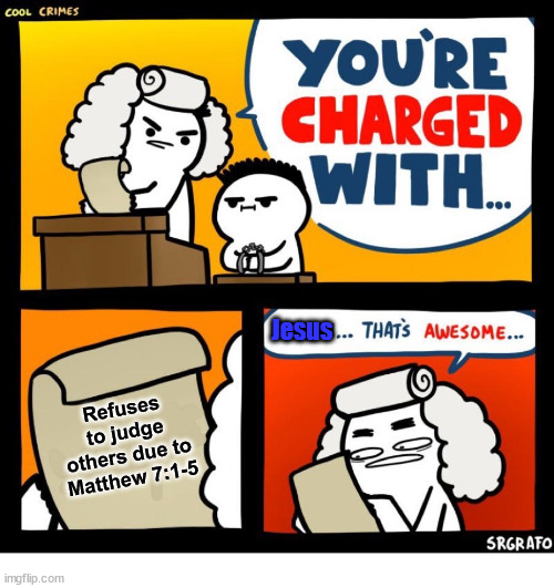 guilty | Jesus; Refuses to judge others due to Matthew 7:1-5 | image tagged in cool crimes,jesus christ,dank,christian,memes,r/dankchristianmemes | made w/ Imgflip meme maker