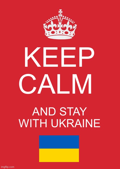 We are with you!!!!!!! | KEEP CALM; AND STAY WITH UKRAINE | image tagged in memes,keep calm and carry on red,ukraine | made w/ Imgflip meme maker