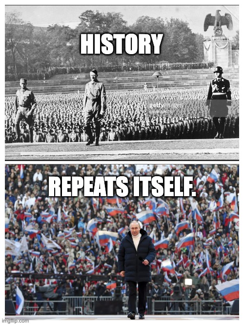 Putin | HISTORY; REPEATS ITSELF. | image tagged in ukraine,ukrainian lives matter,ukrainian | made w/ Imgflip meme maker