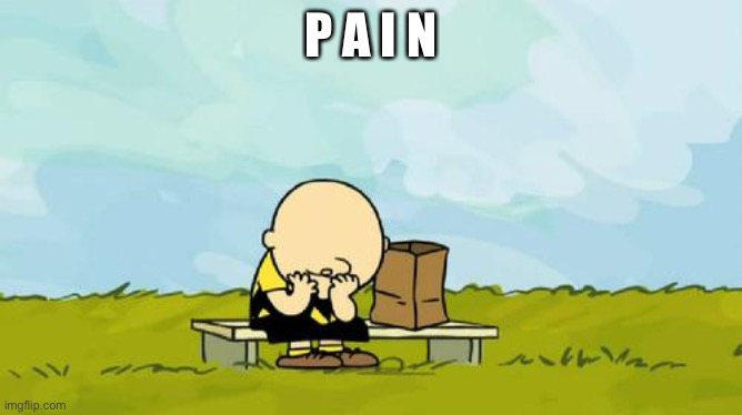 Depressed Charlie Brown | P A I N | image tagged in depressed charlie brown | made w/ Imgflip meme maker