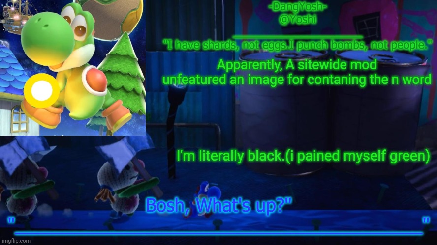 Yoshi_Official Announcement Temp v15 | Apparently, A sitewide mod unfeatured an image for contaning the n word; I'm literally black.(i pained myself green) | image tagged in yoshi_official announcement temp v15 | made w/ Imgflip meme maker