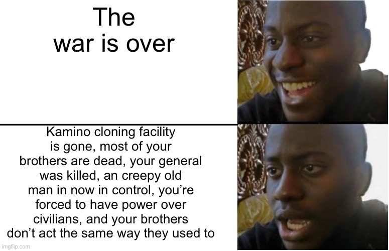 Disappointed Black Guy | The war is over Kamino cloning facility is gone, most of your brothers are dead, your general was killed, an creepy old man in now in contro | image tagged in disappointed black guy | made w/ Imgflip meme maker