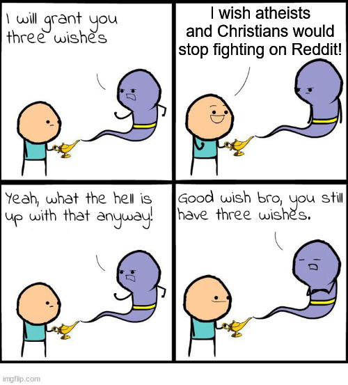 r/DankChristianMemes | I wish atheists and Christians would stop fighting on Reddit! | image tagged in 3 wishes,dank,christian,memes,r/dankchristianmemes | made w/ Imgflip meme maker