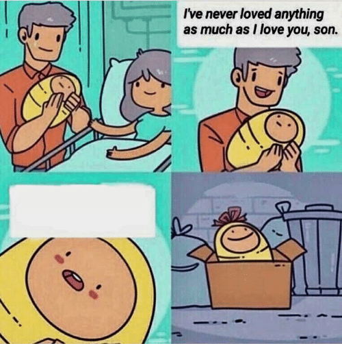 Never have In loved anything as much as you, son Blank Meme Template