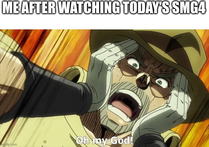 Sh*t just got real | ME AFTER WATCHING TODAY'S SMG4 | image tagged in jojo oh my god | made w/ Imgflip meme maker