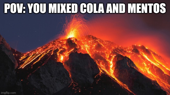 super volcano | POV: YOU MIXED COLA AND MENTOS | image tagged in super volcano | made w/ Imgflip meme maker