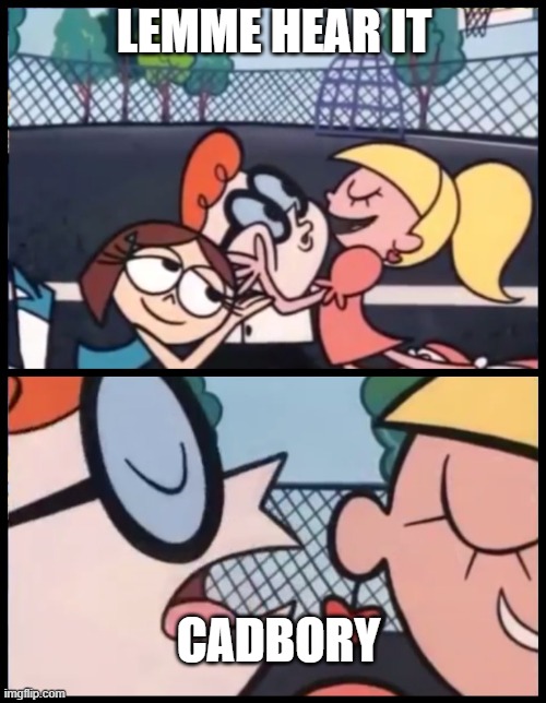 Say it Again, Dexter Meme | LEMME HEAR IT; CADBORY | image tagged in memes,say it again dexter | made w/ Imgflip meme maker