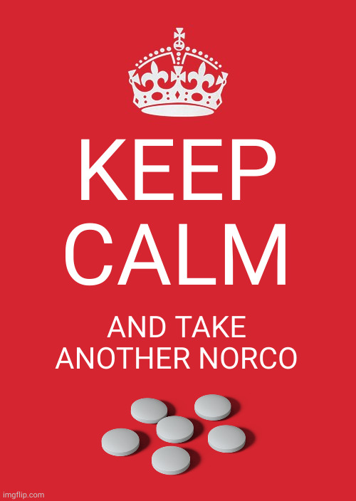 This message brought to you by the Coalition Against Feeling Feelings | KEEP CALM; AND TAKE ANOTHER NORCO | image tagged in memes,keep calm and carry on red | made w/ Imgflip meme maker