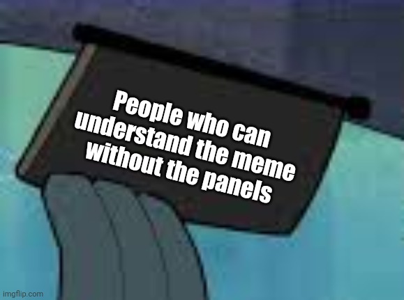 Except of course (one panel) | People who can understand the meme without the panels | image tagged in another great meme | made w/ Imgflip meme maker
