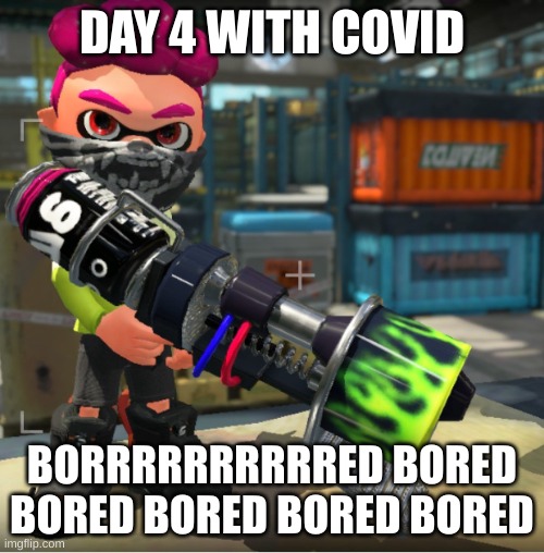 Bandit announcement template and Splatoon OC | DAY 4 WITH COVID; BORRRRRRRRRRED BORED BORED BORED BORED BORED | image tagged in bandit announcement template and splatoon oc | made w/ Imgflip meme maker