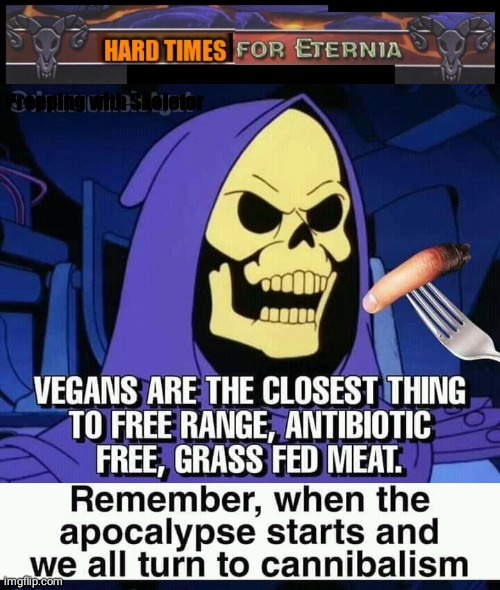 Hard Times for Eternia Skeletor on cannibalism | Prepping with Skeletor | image tagged in skeletor disturbing facts | made w/ Imgflip meme maker