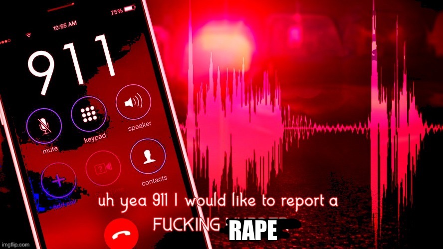 Uh yea 911 I would like to report a fucking murder | RAPE | image tagged in uh yea 911 i would like to report a fucking murder | made w/ Imgflip meme maker