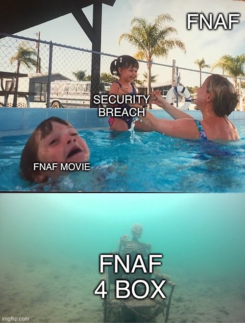 Mother Ignoring Kid Drowning In A Pool | FNAF; SECURITY BREACH; FNAF MOVIE; FNAF 4 BOX | image tagged in mother ignoring kid drowning in a pool | made w/ Imgflip meme maker